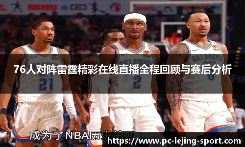 76人对阵雷霆精彩在线直播全程回顾与赛后分析