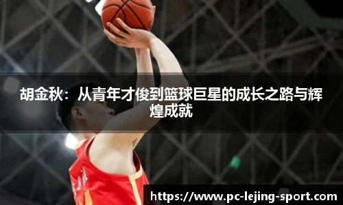 胡金秋：从青年才俊到篮球巨星的成长之路与辉煌成就