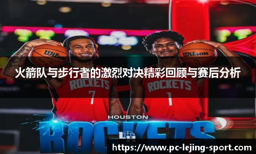 火箭队与步行者的激烈对决精彩回顾与赛后分析